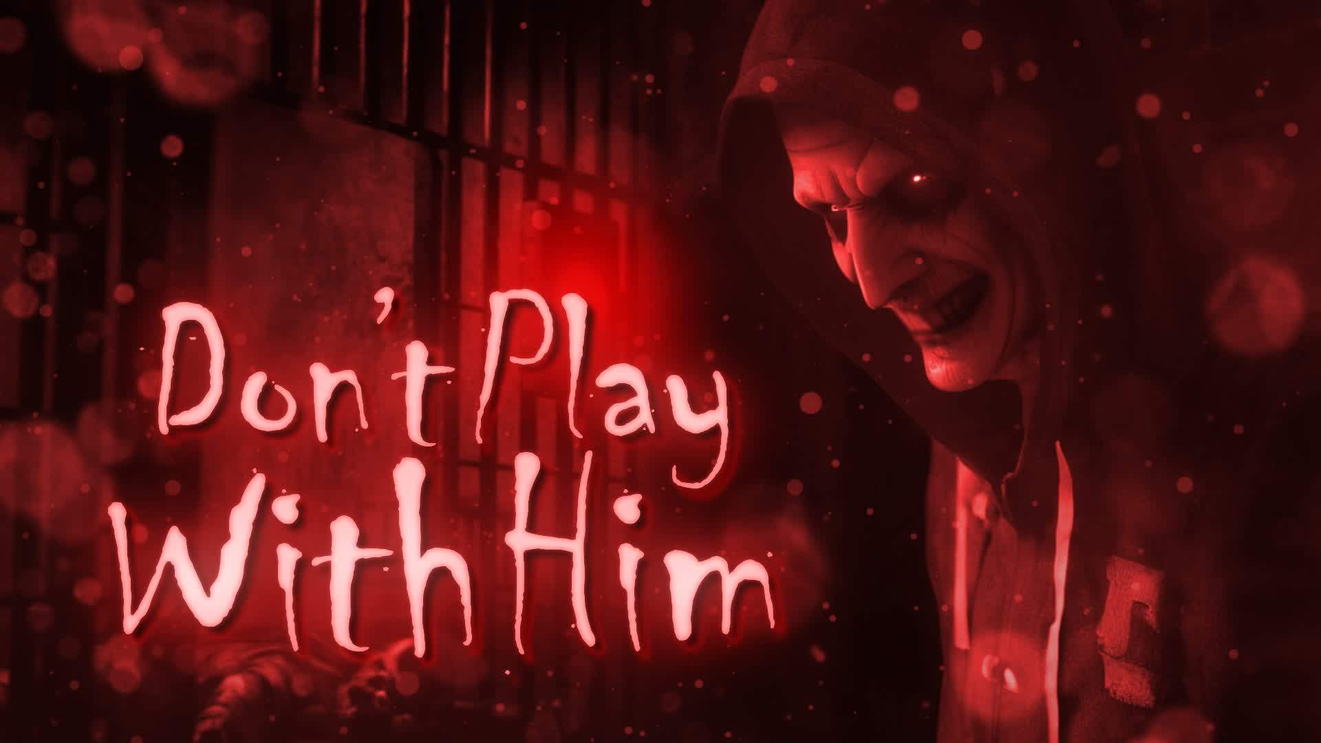 DON'T PLAY WITH HIM